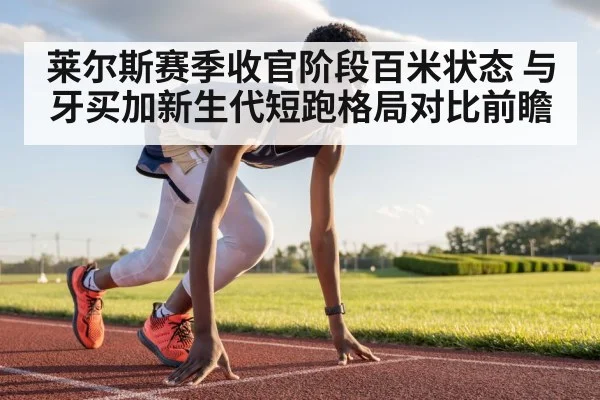 莱尔斯赛季收官阶段百米状态 与牙买加新生代短跑格局对比前瞻 | jiuyou game